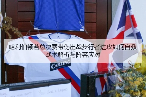 哈利伯顿若总决赛带伤出战步行者进攻如何自救战术解析与阵容应对